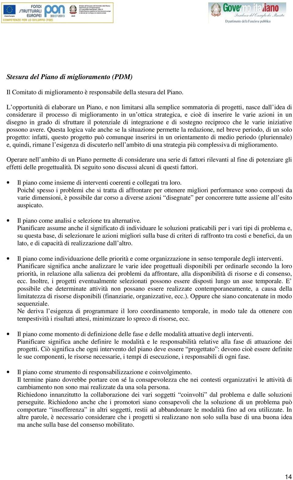 varie azioni in un disegno in grado di sfruttare il potenziale di integrazione e di sostegno reciproco che le varie iniziative possono avere.