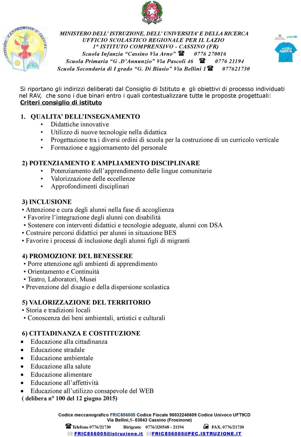 QUALITA DELL INSEGNAMENTO Didattiche innovative Utilizzo di nuove tecnologie nella didattica Progettazione tra i diversi ordini di scuola per la costruzione di un curricolo verticale Formazione e