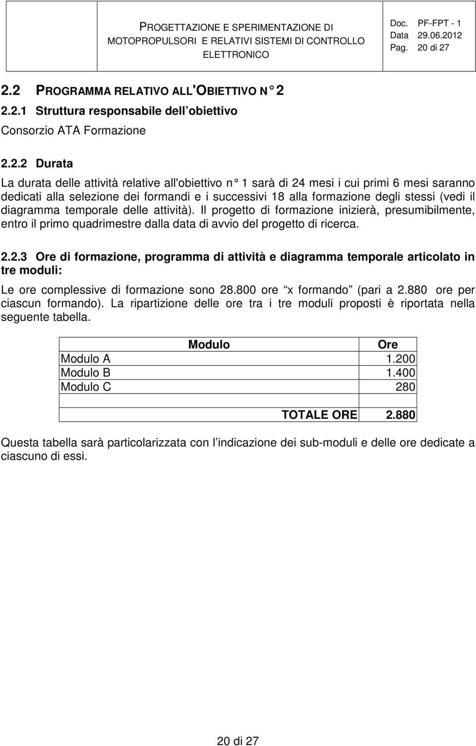 cui primi 6 mesi saranno dedicati alla selezione dei formandi e i successivi 18 alla formazione degli stessi (vedi il diagramma temporale delle attività).