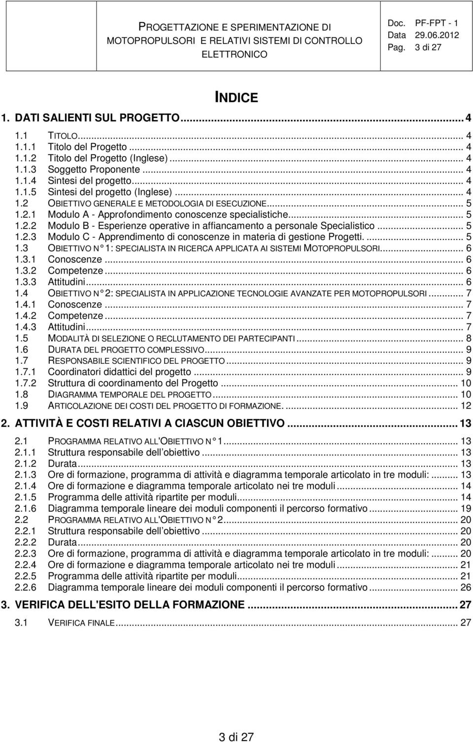 .. 5 1.2.3 Modulo C - Apprendimento di conoscenze in materia di gestione Progetti.... 5 1.3 OBIETTIVO N 1: SPECIALISTA IN RICERCA APPLICATA AI SISTEMI MOTOPROPULSORI... 6 1.3.1 Conoscenze... 6 1.3.2 Competenze.