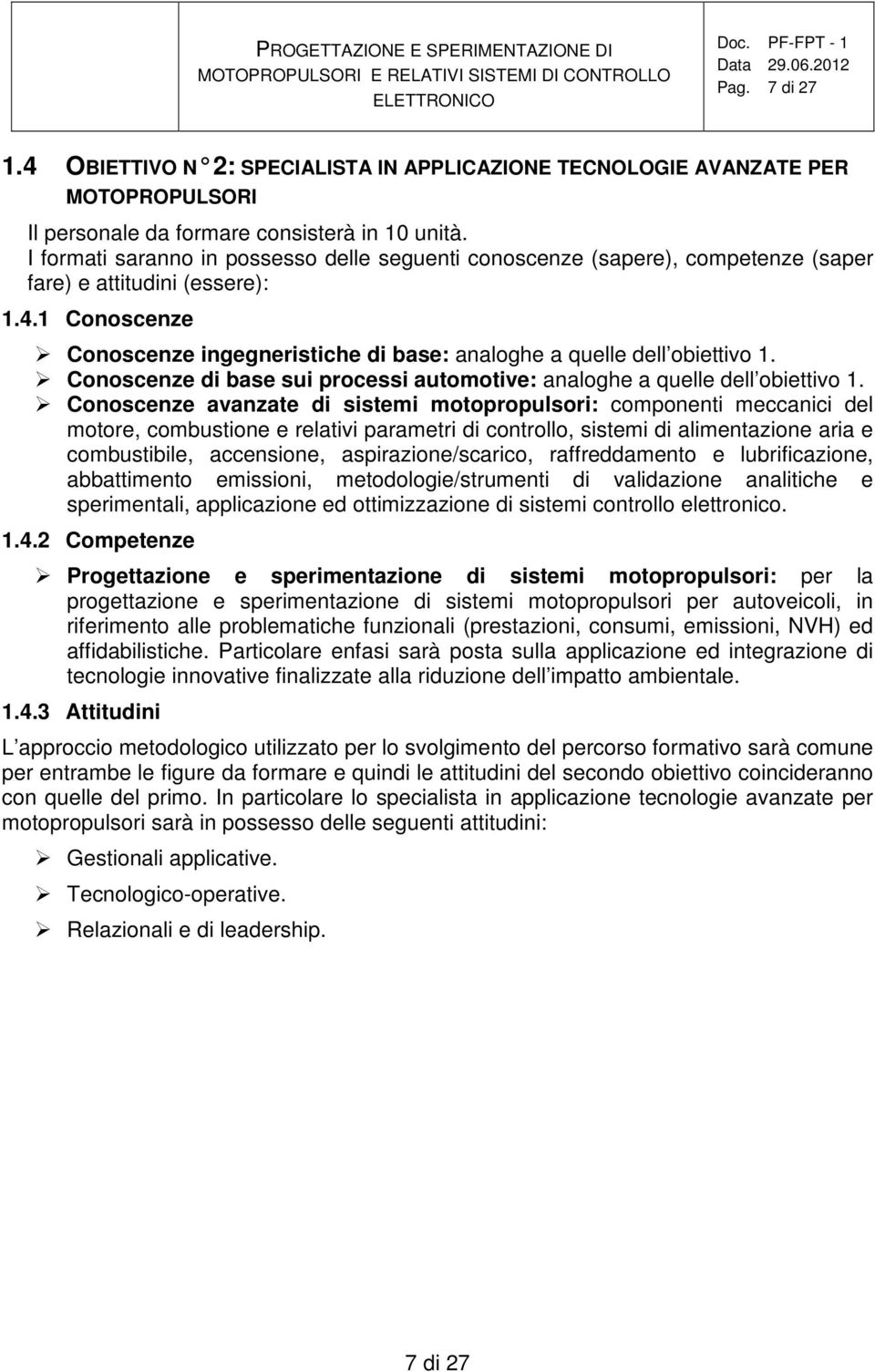 1 Conoscenze Conoscenze ingegneristiche di base: analoghe a quelle dell obiettivo 1. Conoscenze di base sui processi automotive: analoghe a quelle dell obiettivo 1.