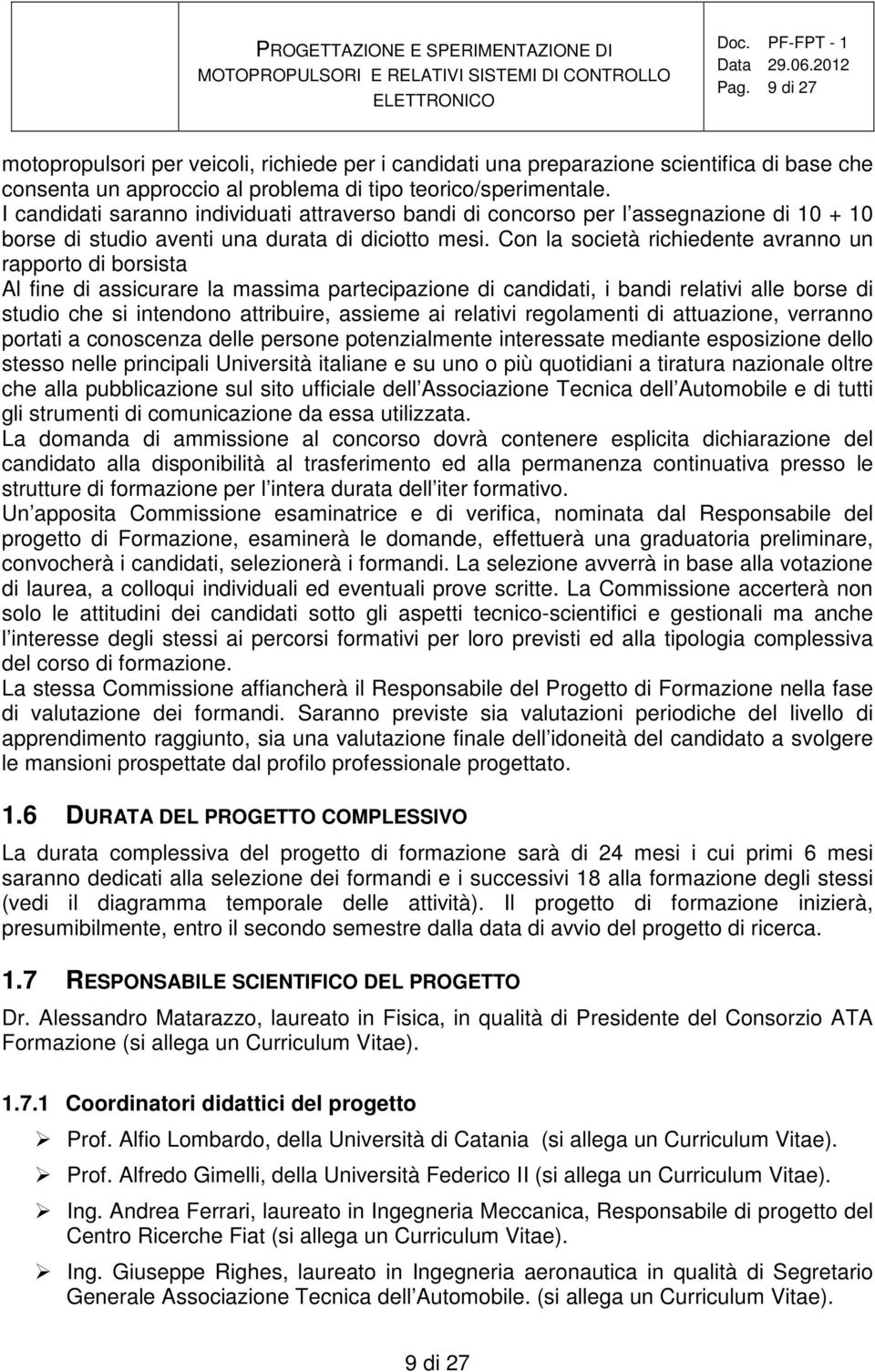 Con la società richiedente avranno un rapporto di borsista Al fine di assicurare la massima partecipazione di candidati, i bandi relativi alle borse di studio che si intendono attribuire, assieme ai