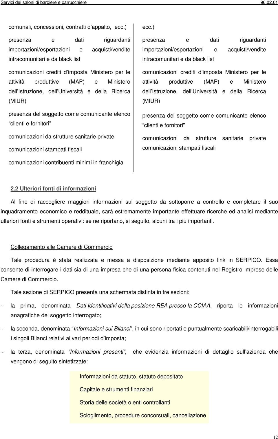 Istruzione, dell Università e della Ricerca (MIUR) presenza del soggetto come comunicante elenco clienti e fornitori comunicazioni da strutture sanitarie private comunicazioni stampati fiscali ecc.