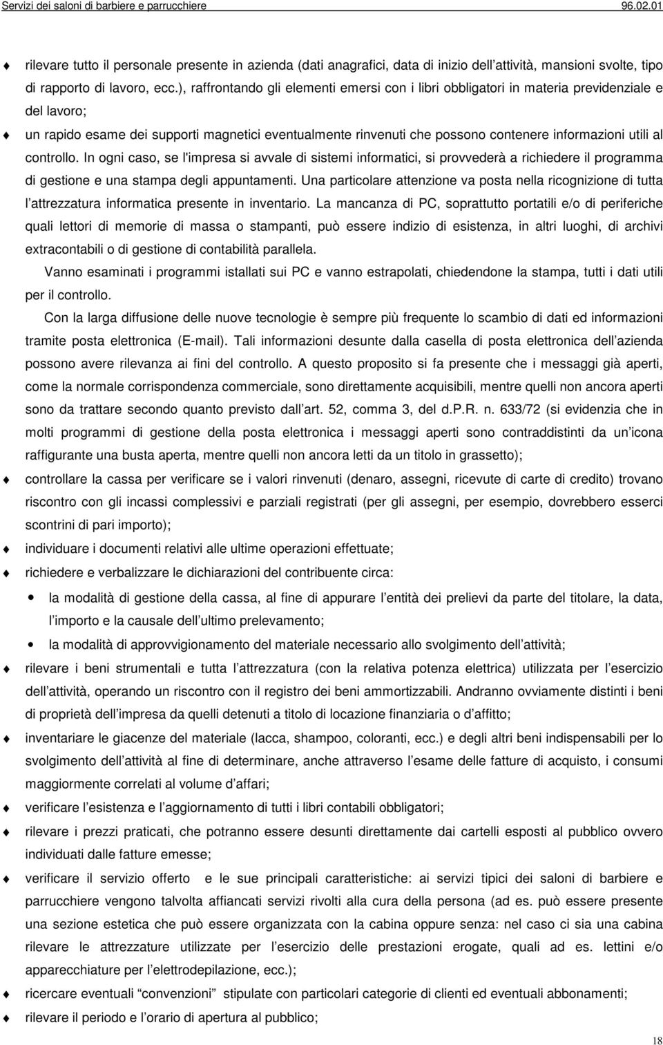 utili al controllo. In ogni caso, se l'impresa si avvale di sistemi informatici, si provvederà a richiedere il programma di gestione e una stampa degli appuntamenti.