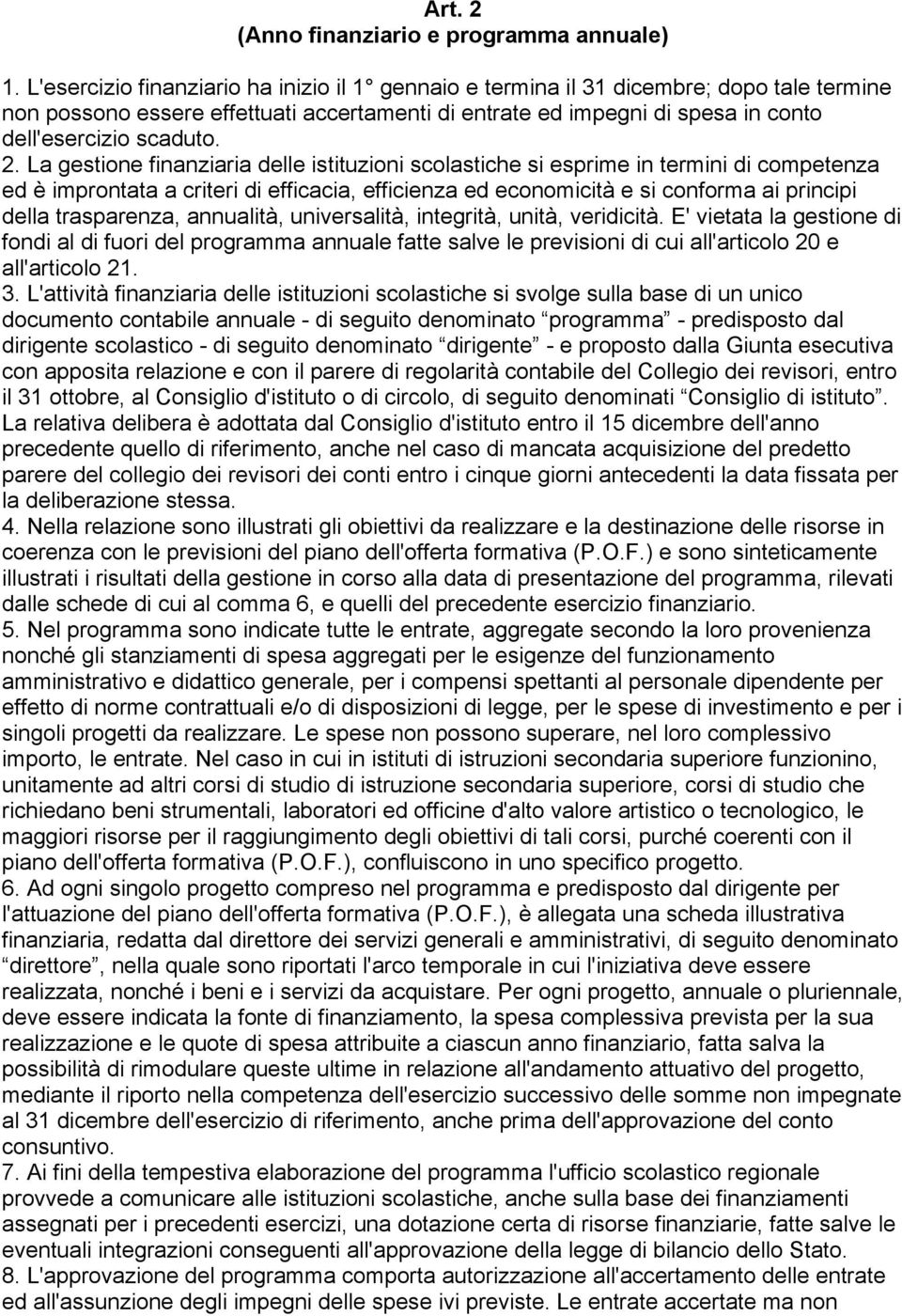 La gestione finanziaria delle istituzioni scolastiche si esprime in termini di competenza ed è improntata a criteri di efficacia, efficienza ed economicità e si conforma ai principi della