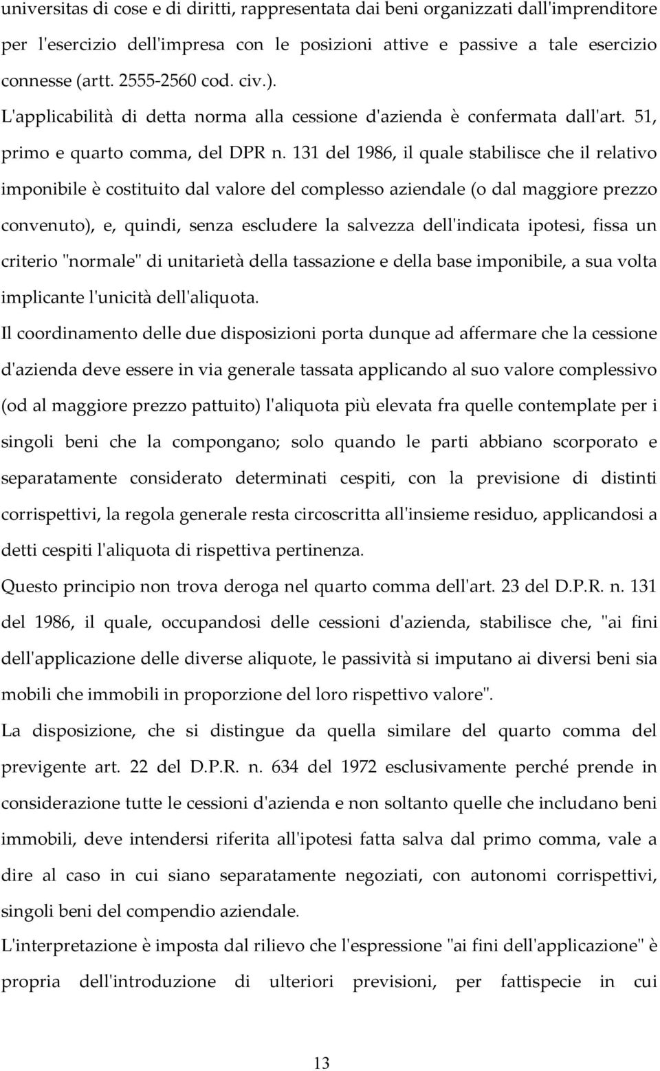 131 del 1986, il quale stabilisce che il relativo imponibile è costituito dal valore del complesso aziendale (o dal maggiore prezzo convenuto), e, quindi, senza escludere la salvezza dell'indicata