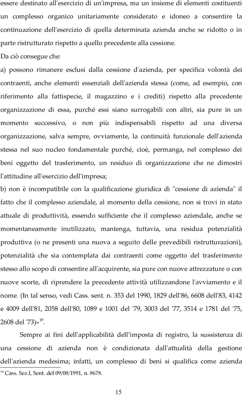 Da ciò consegue che: a) possono rimanere esclusi dalla cessione d'azienda, per specifica volontà dei contraenti, anche elementi essenziali dell'azienda stessa (come, ad esempio, con riferimento alla