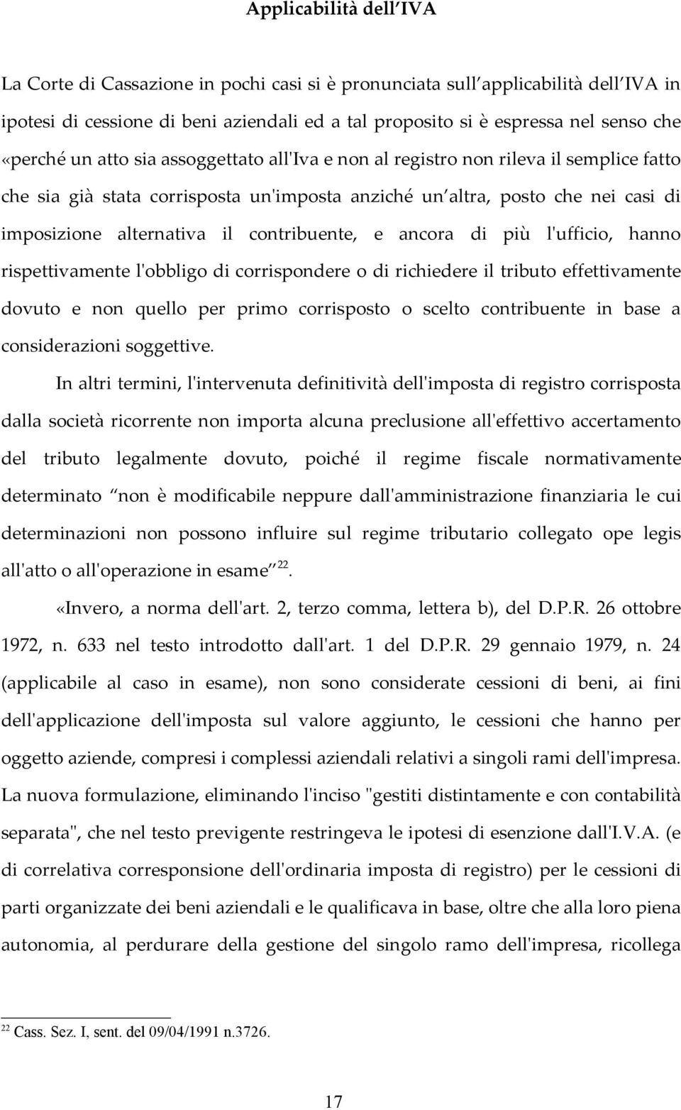 contribuente, e ancora di più l'ufficio, hanno rispettivamente l'obbligo di corrispondere o di richiedere il tributo effettivamente dovuto e non quello per primo corrisposto o scelto contribuente in