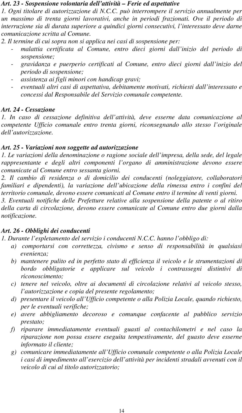 Ove il periodo di interruzione sia di durata superiore a quindici giorni consecutivi, l interessato deve darne comunicazione scritta al Comune. 2.