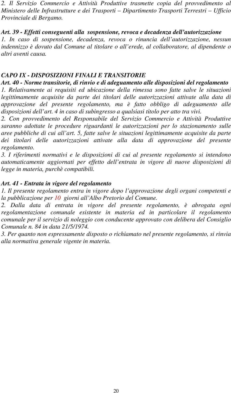 In caso di sospensione, decadenza, revoca o rinuncia dell autorizzazione, nessun indennizzo è dovuto dal Comune al titolare o all erede, al collaboratore, al dipendente o altri aventi causa.