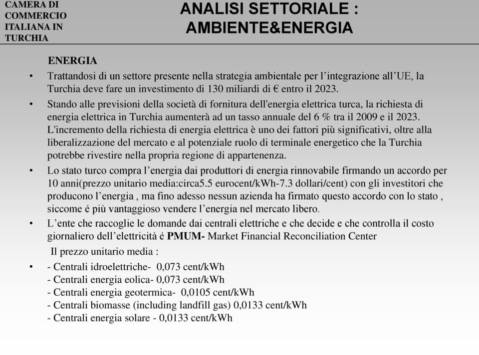 L'incremento della richiesta di energia elettrica è uno dei fattori più significativi, oltre alla liberalizzazione del mercato e al potenziale ruolo di terminale energetico che la Turchia potrebbe