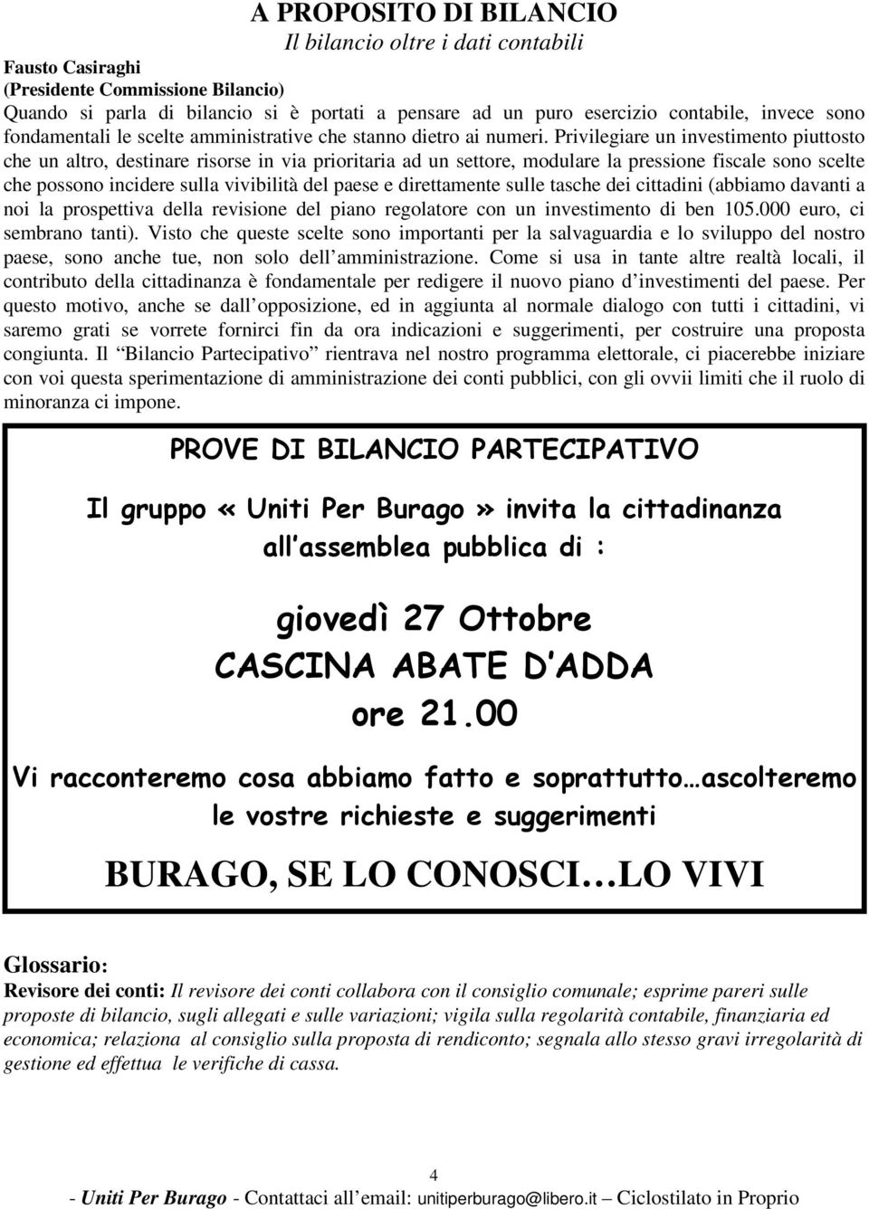 Privilegiare un investimento piuttosto che un altro, destinare risorse in via prioritaria ad un settore, modulare la pressione fiscale sono scelte che possono incidere sulla vivibilità del paese e