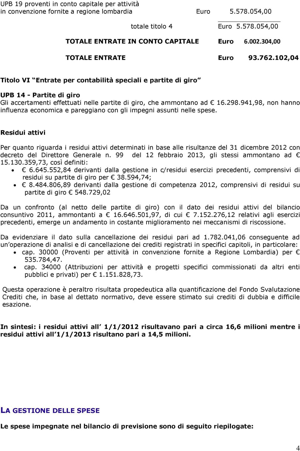 298.941,98, non hanno influenza economica e pareggiano con gli impegni assunti nelle spese.