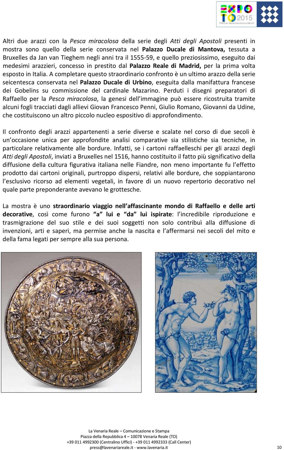 A completare questo straordinario confronto è un ultimo arazzo della serie seicentesca conservata nel Palazzo Ducale di Urbino, eseguita dalla manifattura francese dei Gobelins su commissione del