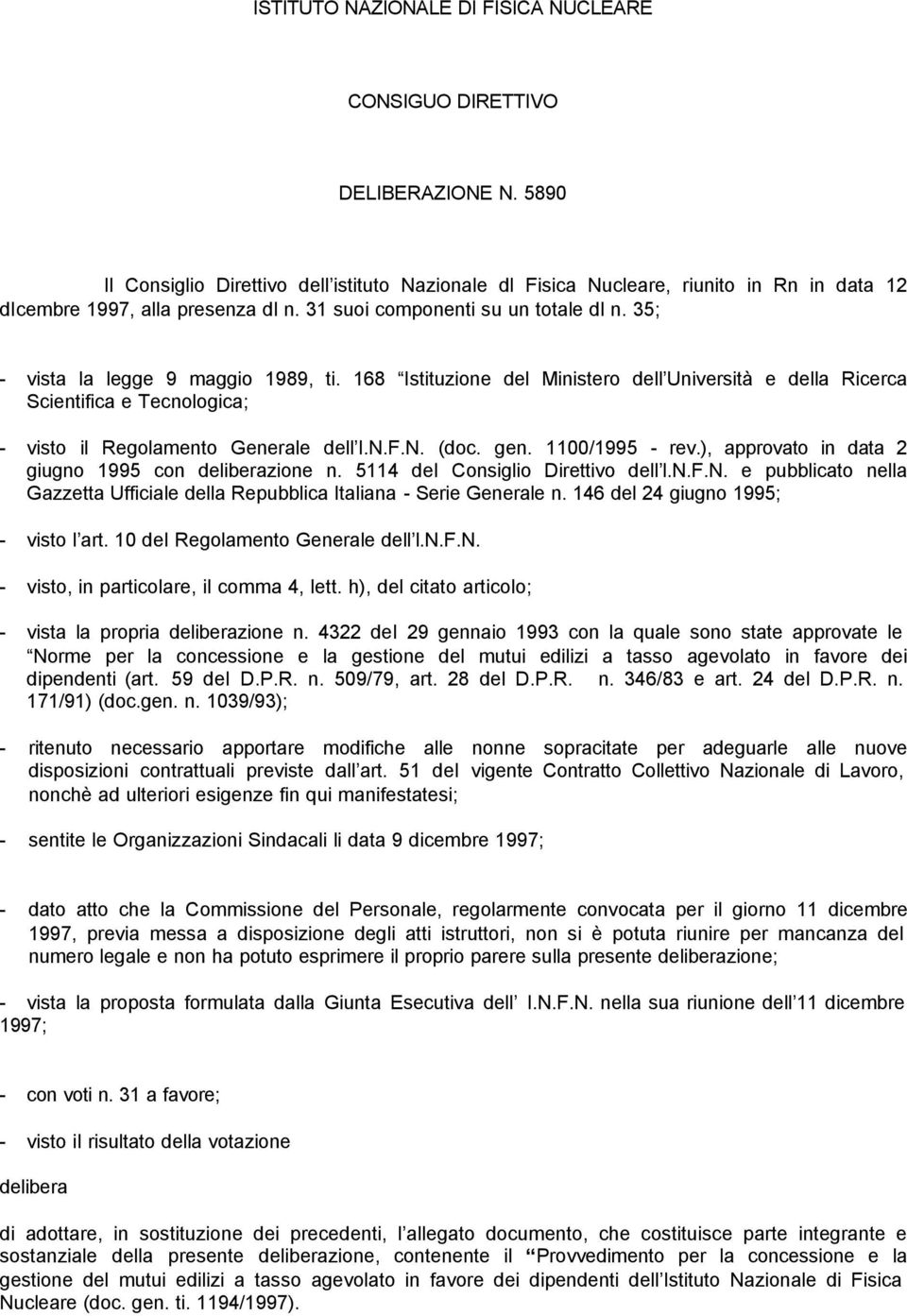 35; - vista la legge 9 maggio 1989, ti. 168 Istituzione del Ministero dell Università e della Ricerca Scientifica e Tecnologica; - visto il Regolamento Generale dell I.N.F.N. (doc. gen.