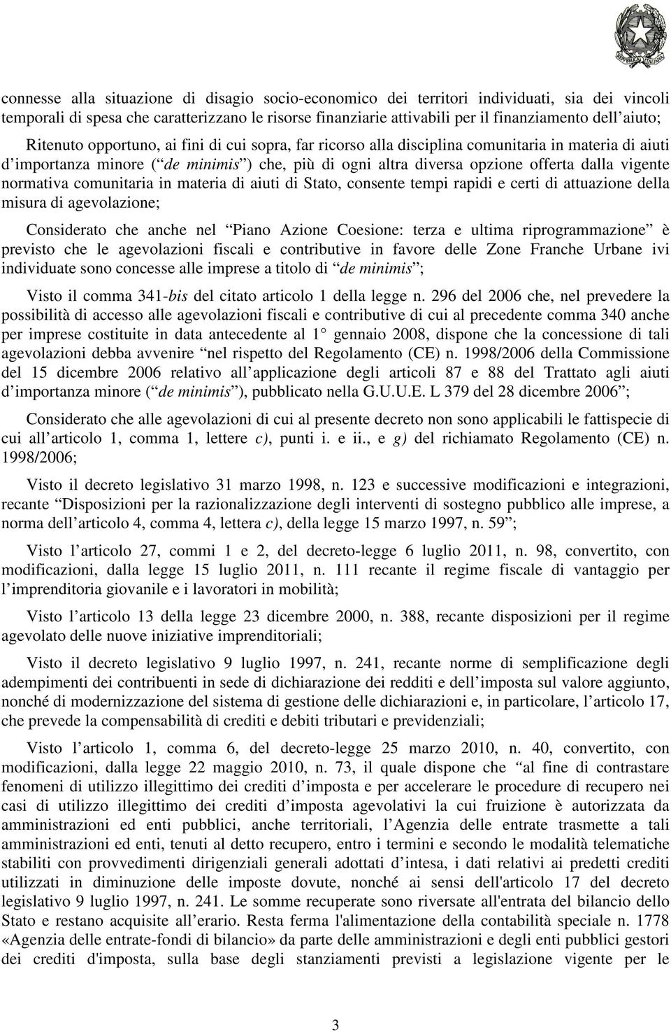 normativa comunitaria in materia di aiuti di Stato, consente tempi rapidi e certi di attuazione della misura di agevolazione; Considerato che anche nel Piano Azione Coesione: terza e ultima