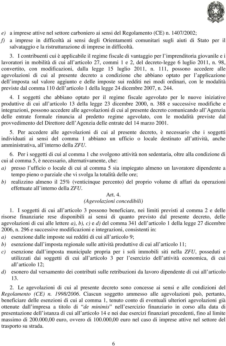 I contribuenti cui è applicabile il regime fiscale di vantaggio per l imprenditoria giovanile e i lavoratori in mobilità di cui all articolo 27, commi 1 e 2, del decreto-legge 6 luglio 2011, n.