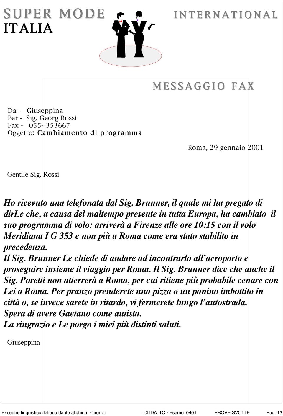 Brunner, il quale mi ha pregato di dirle che, a causa del maltempo presente in tutta Europa, ha cambiato il suo programma di volo: arriverà a Firenze alle ore 10:15 con il volo Meridiana I G 353 e