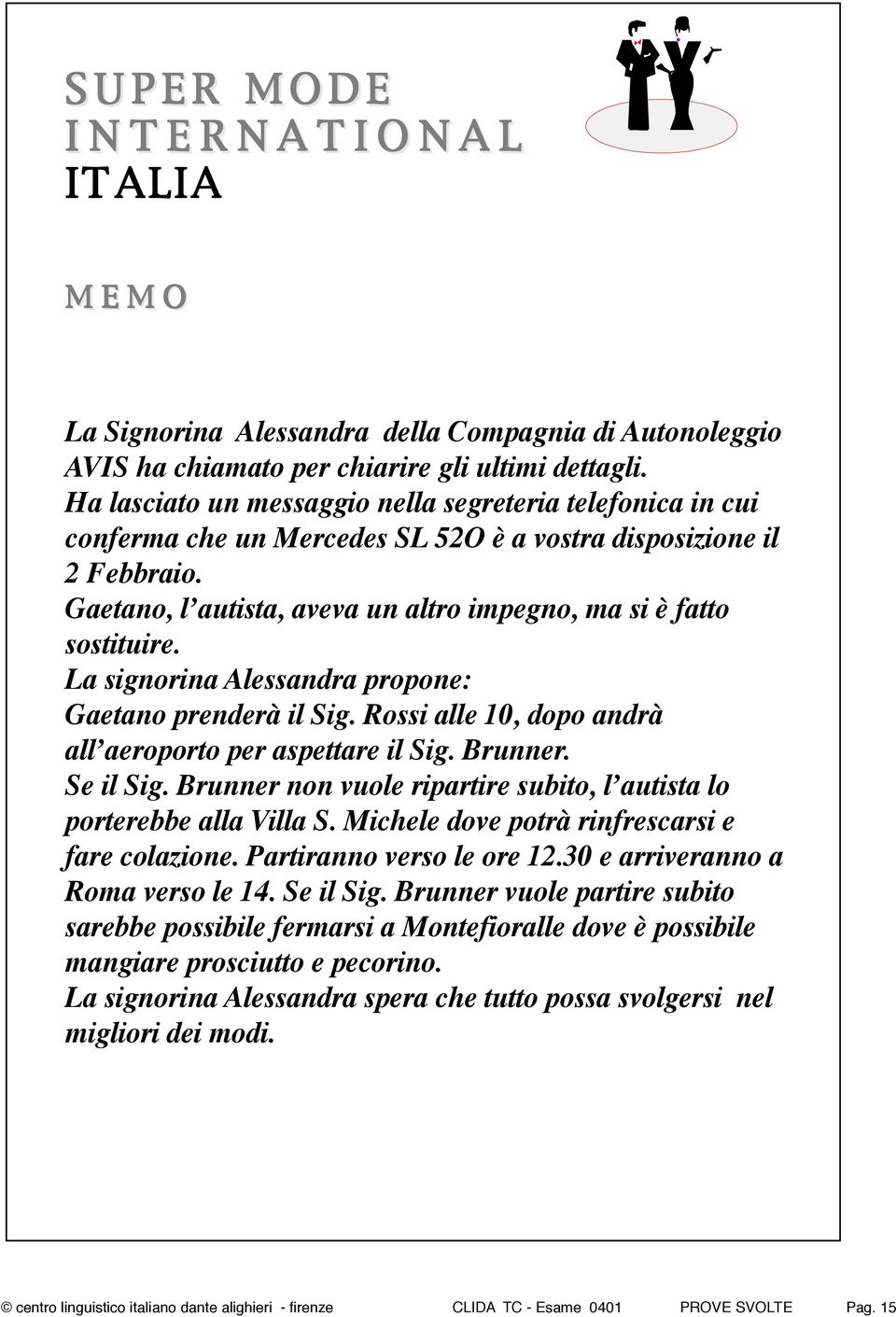 La signorina Alessandra propone: Gaetano prenderà il Sig. Rossi alle 10, dopo andrà all aeroporto per aspettare il Sig. Brunner. Se il Sig.