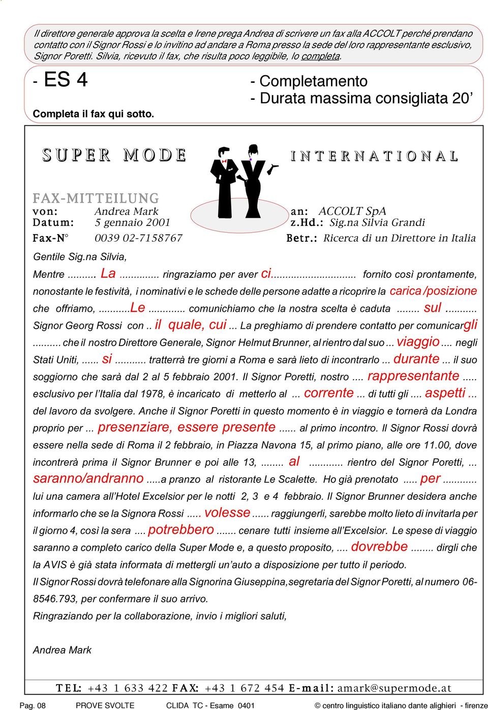 SUPER MODE INTERNATIONAL FAX-MITTEILUNG von: Andrea Mark an: ACCOLT SpA Datum: 5 gennaio 2001 z.hd.: Sig.na Silvia Grandi Fax-N 0039 02-7158767 Betr.: Ricerca di un Direttore in Italia Gentile Sig.