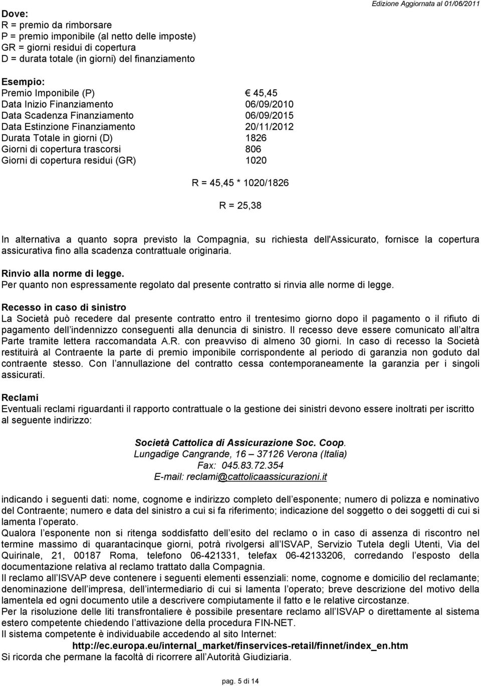 copertura trascorsi 806 Giorni di copertura residui (GR) 1020 R = 45,45 * 1020/1826 R = 25,38 In alternativa a quanto sopra previsto la Compagnia, su richiesta dell'assicurato, fornisce la copertura