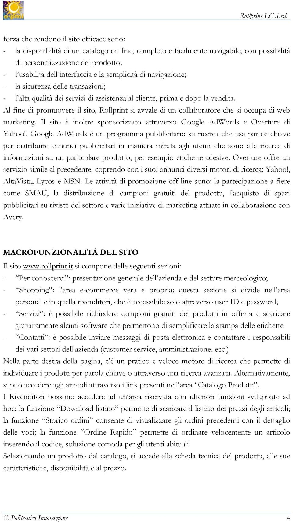 Al fine di promuovere il sito, Rollprint si avvale di un collaboratore che si occupa di web marketing. Il sito è inoltre sponsorizzato attraverso Google AdWords e Overture di Yahoo!