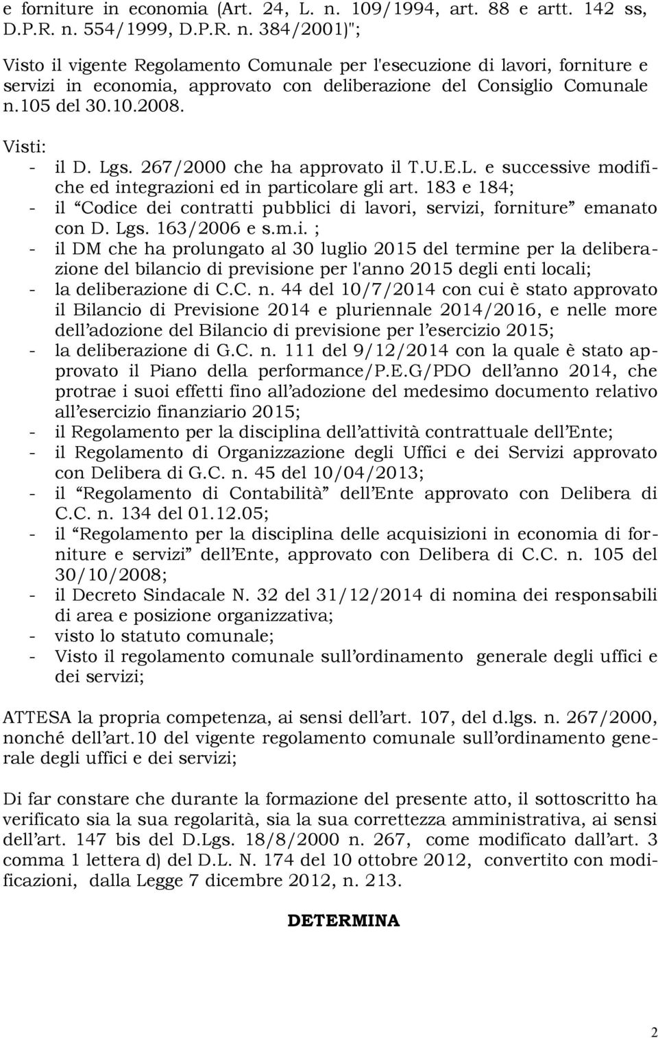 554/1999, D.P.R. n. 384/2001)"; Visto il vigente Regolamento Comunale per l'esecuzione di lavori, forniture e servizi in economia, approvato con deliberazione del Consiglio Comunale n.105 del 30.10.2008.