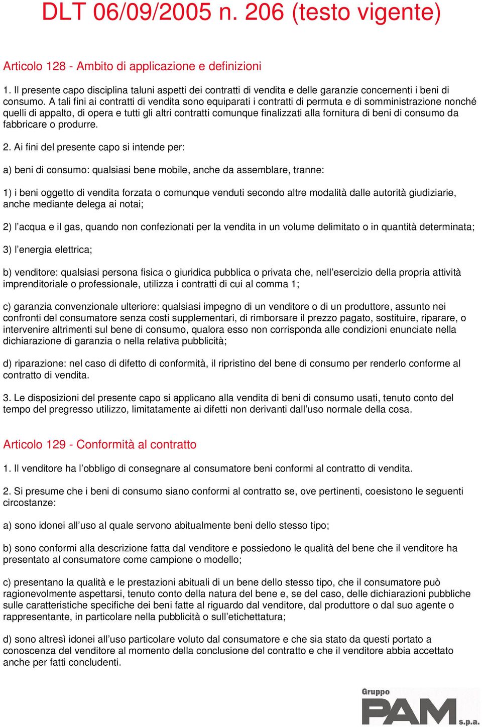 A tali fini ai contratti di vendita sono equiparati i contratti di permuta e di somministrazione nonché quelli di appalto, di opera e tutti gli altri contratti comunque finalizzati alla fornitura di