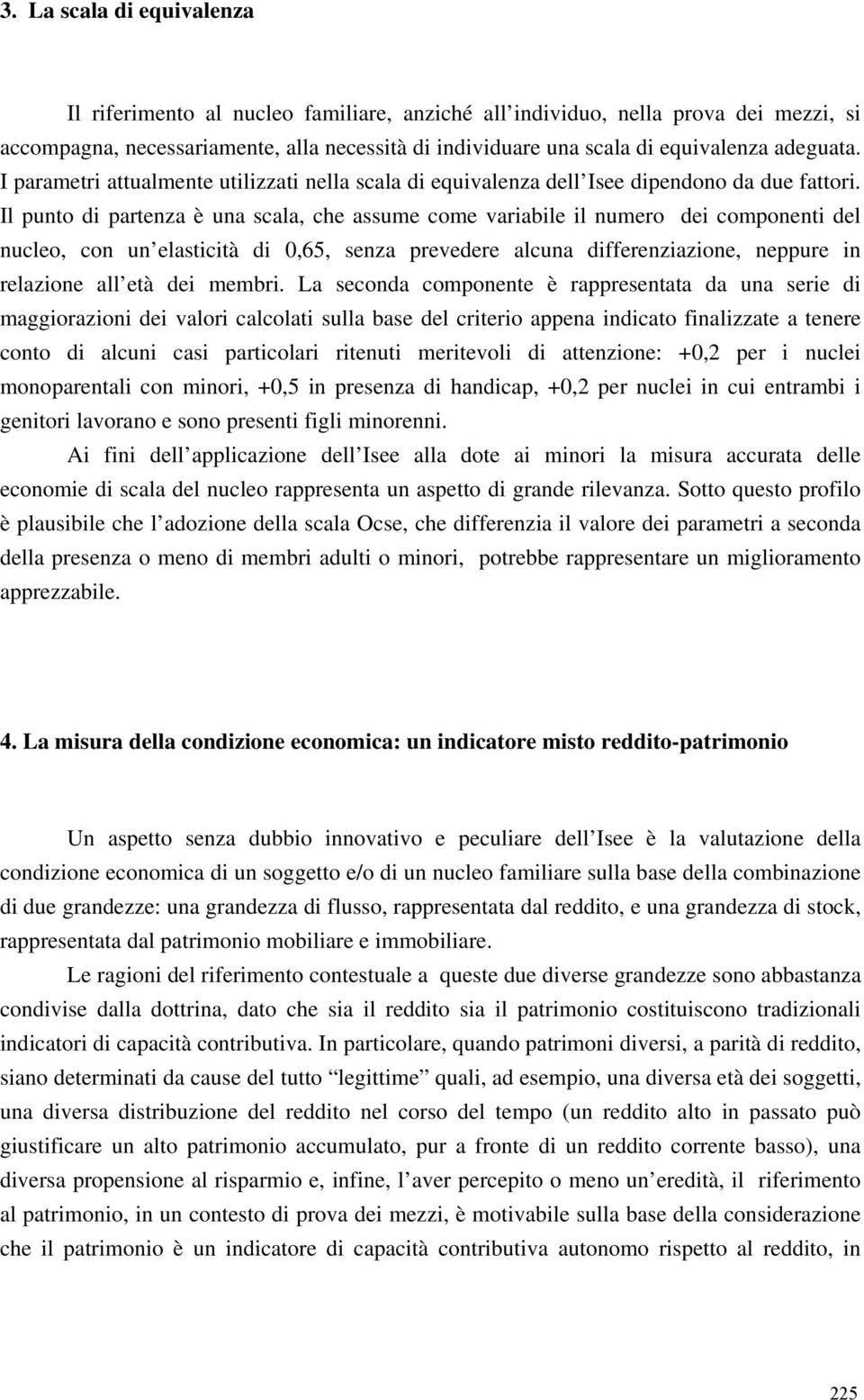 Il punto di partenza è una scala, che assume come variabile il numero dei componenti del nucleo, con un elasticità di 0,65, senza prevedere alcuna differenziazione, neppure in relazione all età dei