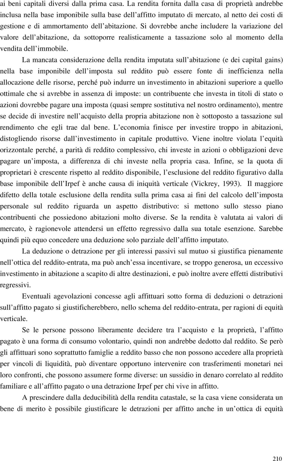 Si dovrebbe anche includere la variazione del valore dell abitazione, da sottoporre realisticamente a tassazione solo al momento della vendita dell immobile.