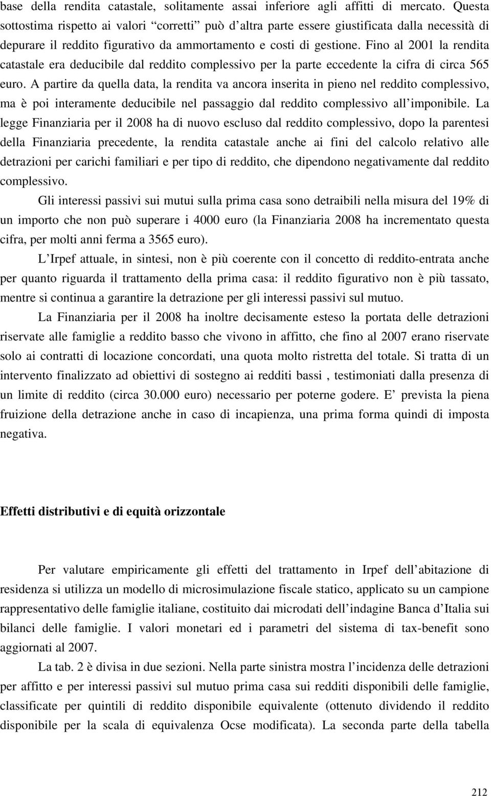 Fino al 2001 la rendita catastale era deducibile dal reddito complessivo per la parte eccedente la cifra di circa 565 euro.