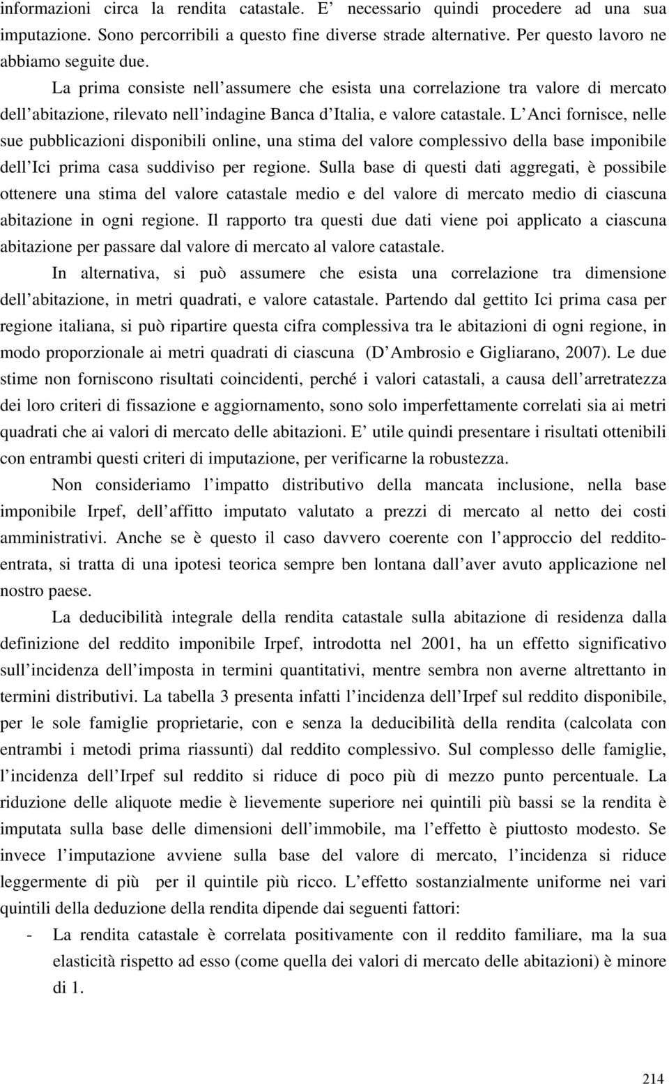 L Anci fornisce, nelle sue pubblicazioni disponibili online, una stima del valore complessivo della base imponibile dell Ici prima casa suddiviso per regione.