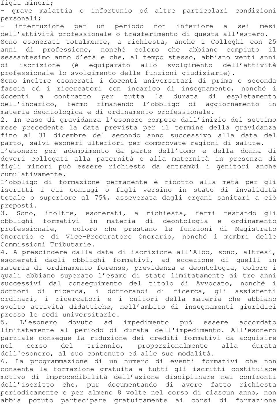 Sono esonerati totalmente, a richiesta, anche i Colleghi con 25 anni di professione, nonché coloro che abbiano compiuto il sessantesimo anno d età e che, al tempo stesso, abbiano venti anni di