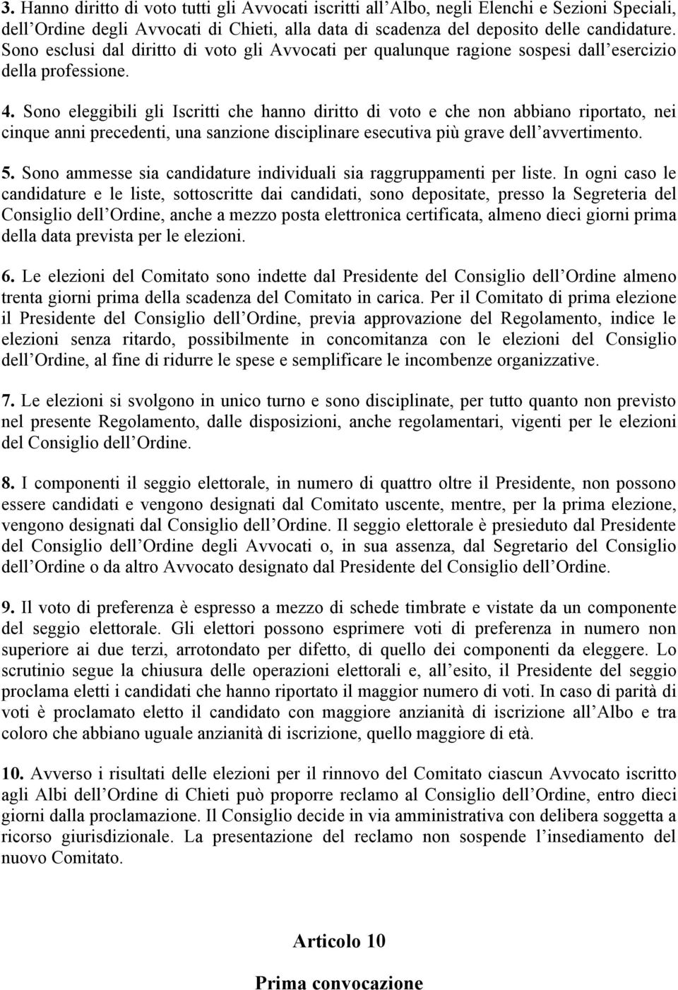 Sono eleggibili gli Iscritti che hanno diritto di voto e che non abbiano riportato, nei cinque anni precedenti, una sanzione disciplinare esecutiva più grave dell avvertimento. 5.