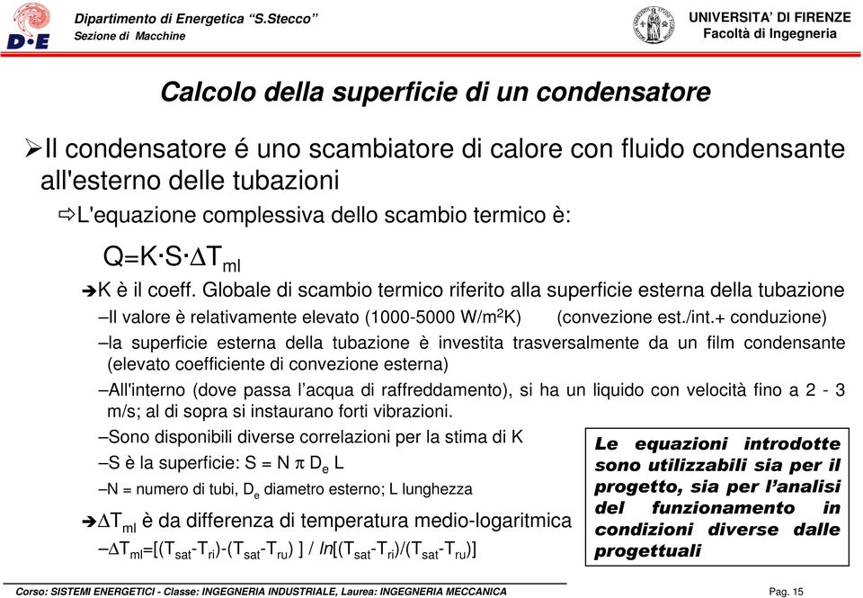 + conduzione) la superficie esterna della tubazione è investita trasversalmente da un film condensante (elevato coefficiente di convezione esterna) All'interno (dove passa l acqua di raffreddamento),