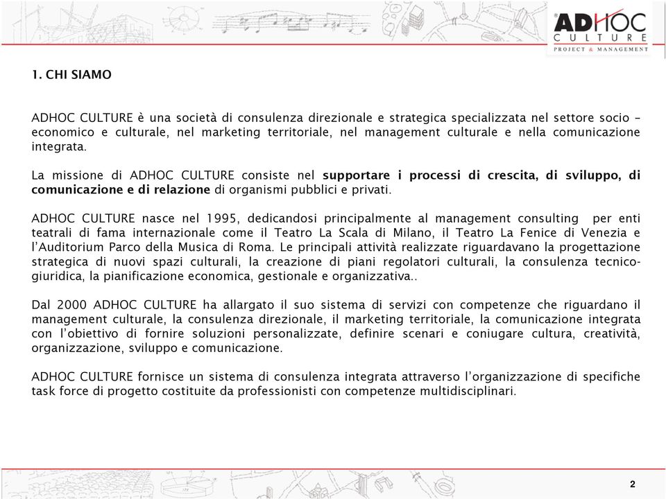 ADHOC CULTURE nasce nel 1995, dedicandosi principalmente al management consulting per enti teatrali di fama internazionale come il Teatro La Scala di Milano, il Teatro La Fenice di Venezia e l