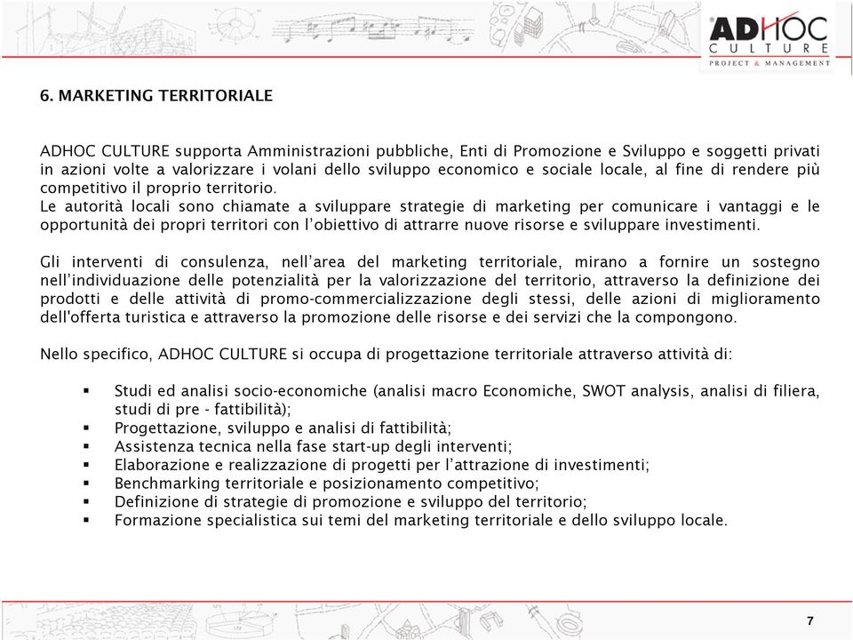 Le autorità locali sono chiamate a sviluppare strategie di marketing per comunicare i vantaggi e le opportunità dei propri territori con l obiettivo di attrarre nuove risorse e sviluppare