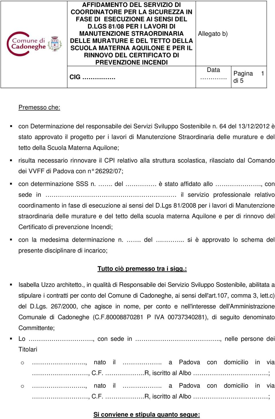 64 del 13/12/2012 è stato approvato il progetto per i lavori di Manutenzione Straordinaria delle murature e del tetto della Scuola Materna Aquilone; risulta necessario rinnovare il CPI relativo alla