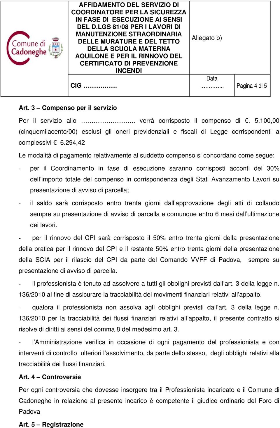 compenso in corrispondenza degli Stati Avanzamento Lavori su presentazione di avviso di parcella; - il saldo sarà corrisposto entro trenta giorni dall approvazione degli atti di collaudo sempre su