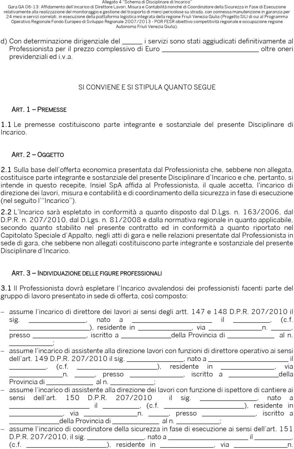 1 Sulla base dell offerta economica presentata dal Professionista che, sebbene non allegata, costituisce parte integrante e sostanziale del presente Disciplinare d Incarico e che, pertanto, si