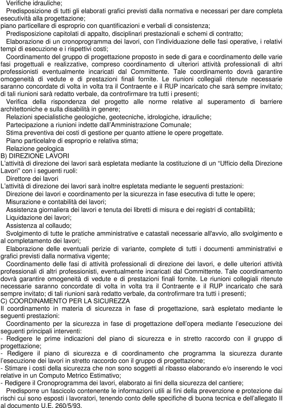 delle fasi operative, i relativi tempi di esecuzione e i rispettivi costi; Coordinamento del gruppo di progettazione proposto in sede di gara e coordinamento delle varie fasi progettuali e