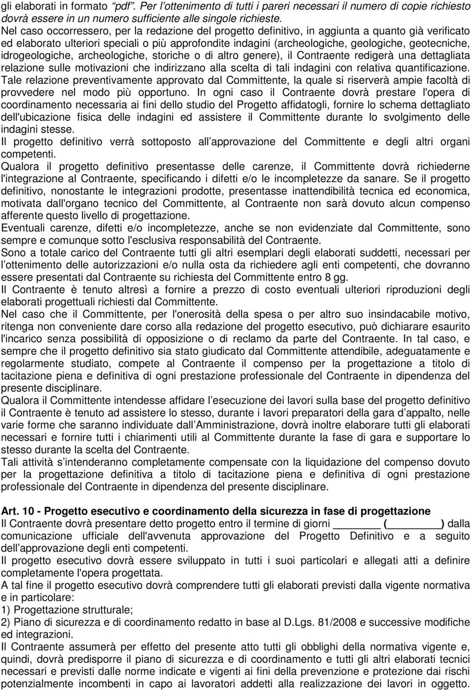 geotecniche, idrogeologiche, archeologiche, storiche o di altro genere), il Contraente redigerà una dettagliata relazione sulle motivazioni che indirizzano alla scelta di tali indagini con relativa