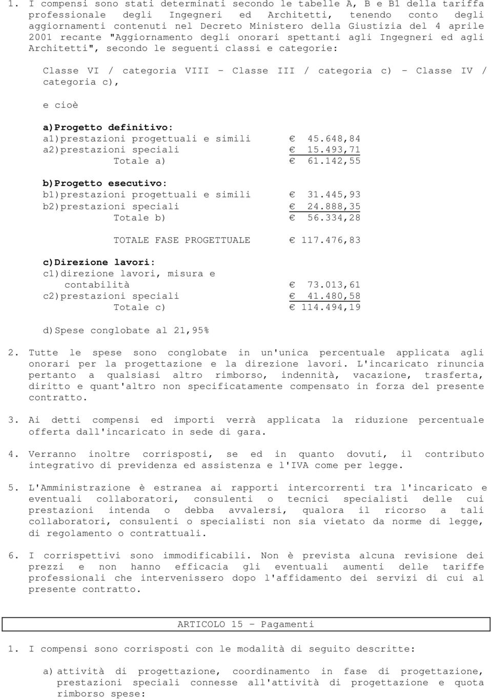 categoria c) - Classe IV / categoria c), e cioè a)progetto definitivo: a1)prestazioni progettuali e simili 45.648,84 a2)prestazioni speciali 15.493,71 Totale a) 61.