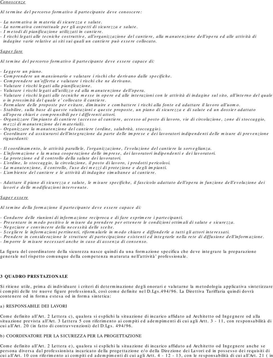 - I rischi legati alle tecniche costruttive, all organizzazione del cantiere, alla manutenzione dell opera ed alle attività di indagine varie relative ai siti sui quali un cantiere può essere