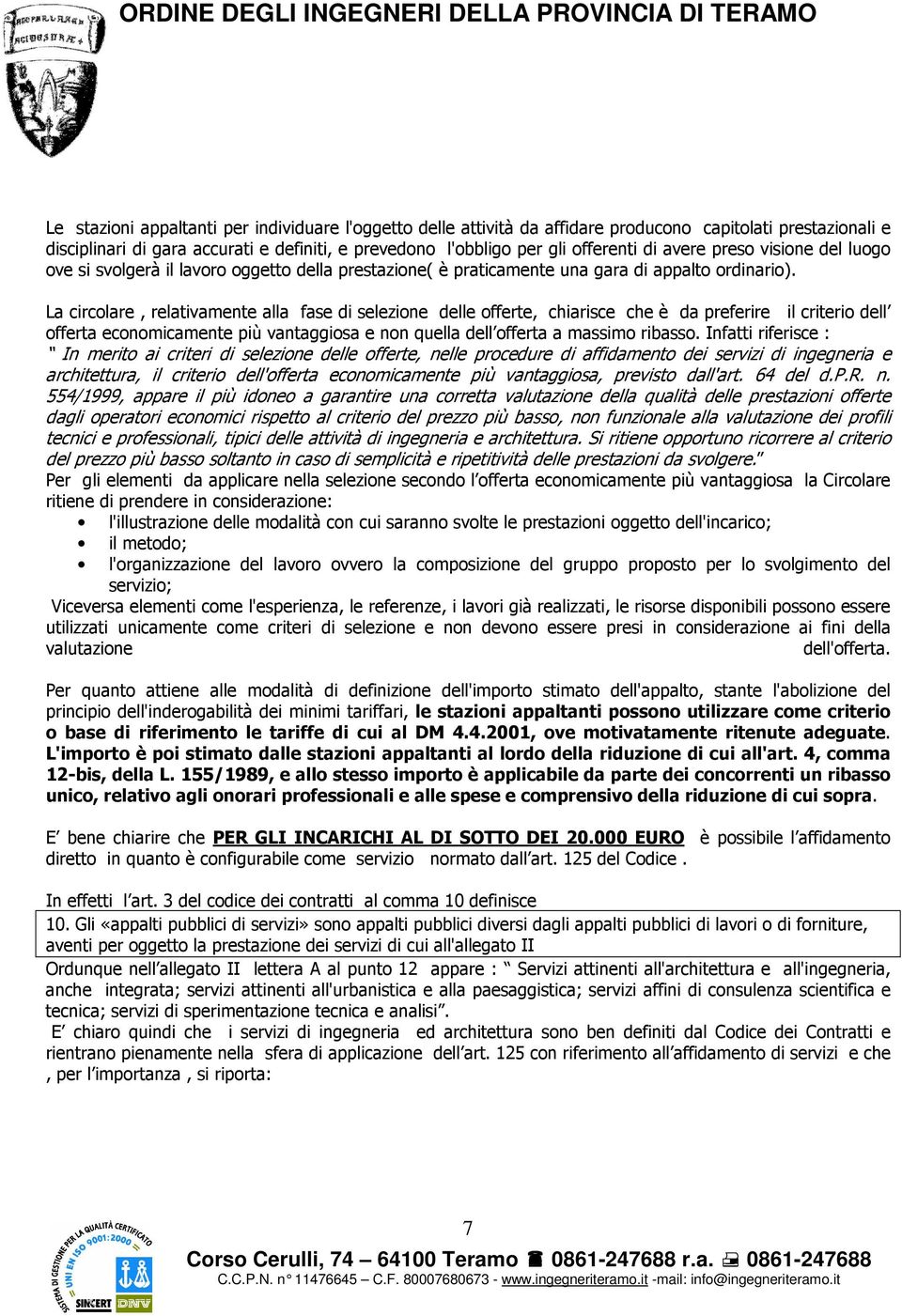 La circolare, relativamente alla fase di selezione delle offerte, chiarisce che è da preferire il criterio dell offerta economicamente più vantaggiosa e non quella dell offerta a massimo ribasso.