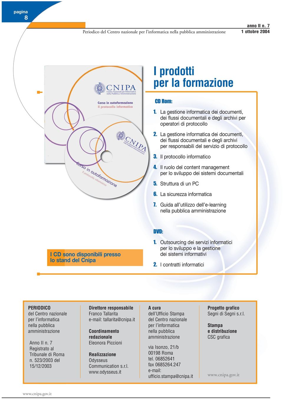 Il ruolo del content management per lo sviluppo dei sistemi documentali 5. Struttura di un PC 6. La sicurezza informatica 7.