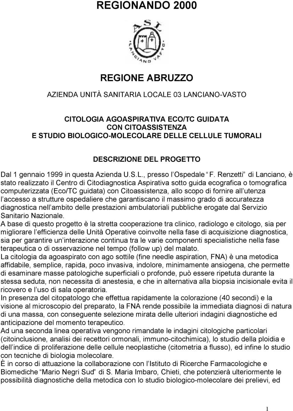 Renzetti di Lanciano, è stato realizzato il Centro di Citodiagnostica Aspirativa sotto guida ecografica o tomografica computerizzata (Eco/TC guidata) con Citoassistenza, allo scopo di fornire all