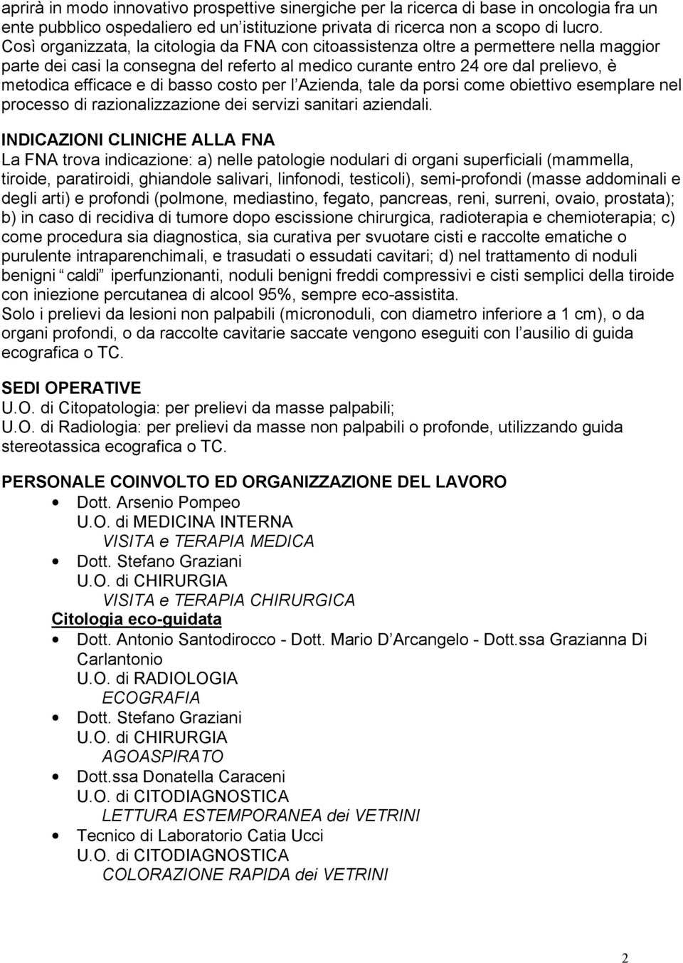 basso costo per l Azienda, tale da porsi come obiettivo esemplare nel processo di razionalizzazione dei servizi sanitari aziendali.