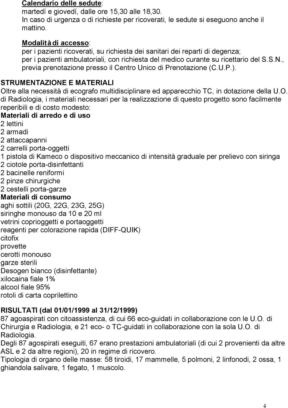 , previa prenotazione presso il Centro Unico di Prenotazione (C.U.P.). STRUMENTAZION