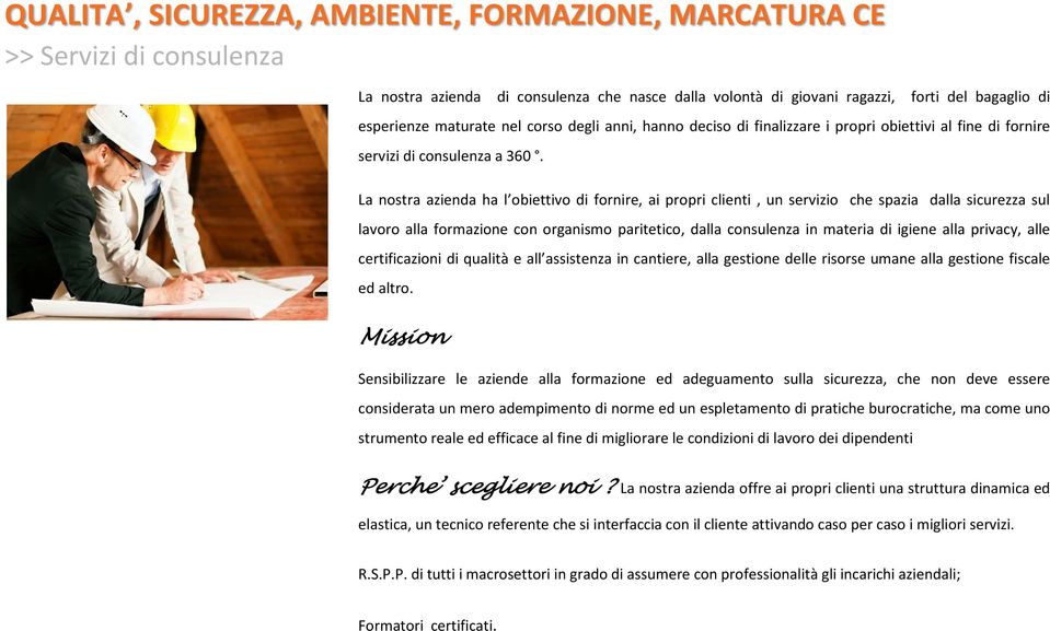 La nostra azienda ha l obiettivo di fornire, ai propri clienti, un servizio che spazia dalla sicurezza sul lavoro alla formazione con organismo paritetico, dalla consulenza in materia di igiene alla